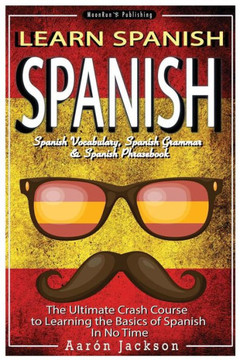 Spanish: Learn Spanish - The Ultimate Crash Course to Learning the Basics of the Spanish Language In No Time - Spanish Vocabula