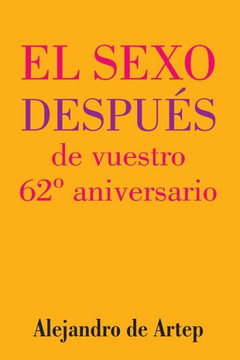 Sex After Your 62nd Anniversary (Spanish Edition) - El sexo despu?s de vuestro 62? aniversario