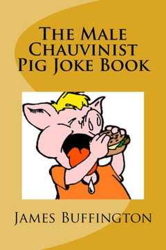 The Male Chauvinist Pig Joke Book The Male Chauvinist Pig Joke Book