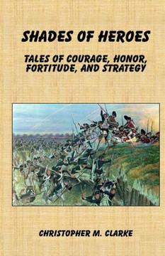 Shades of Heroes: Tales of Courage, Honor, Fortitude, and Strategy