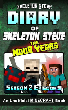 Diary of Minecraft Skeleton Steve the Noob Years - Season 2 Episode 5 (Book 11): Unofficial Minecraft Books for Kids, Teens, & Nerds - Adventure Fan ... & the Noob Mobs Minecraft Diaries Collection)