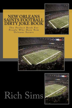 New Orleans Saints Football Dirty Joke Book: The Perfect Book For People Who Hate New Orleans Saints