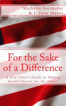For the Sake of a Difference: A New Voters Guide to Making Sound Choices for the Future