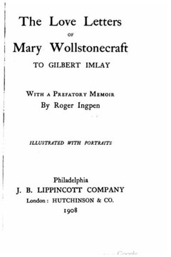 The love letters of Mary Wollstonecraft to Gilbert Imlay