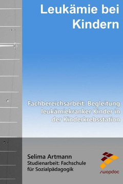 Leuk?mie bei Kindern: Fachbereichsarbeit: Begleitung leuk?miekranker Kinder in der Kinderkrebsstation