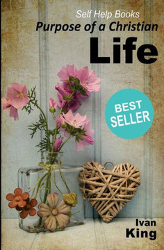 Self Help Books: Purpose of a Christian Life [Self Help Books]