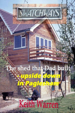 ""Swatchways"" The shed that Dad built, upside down in Paglesham