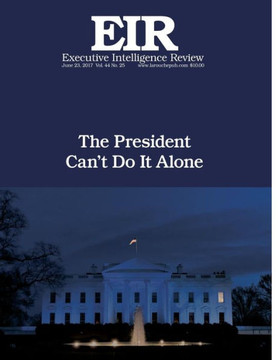 The President Can?T Do It Alone: Executive Intelligence Review; Volume 44, Issue 25