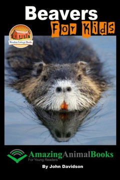 Beavers For Kids - Amazing Animal Books for Young Readers