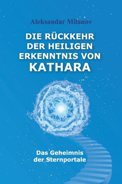 Die R?ckkehr der heiligen Erkenntnis von Kathara: Das Geheimnis der Sternportale