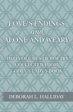 Love's Endings and Alone and Weary: Two volumes of poetry collected from Godey's Lady's Book