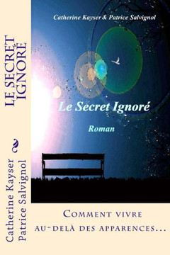 Le Secret Ignor?: Comment vivre au-del? des apparences...
