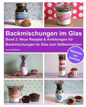 Backmischungen im Glas - Band 2: Neue Rezepte & Anleitungen f?r Backmischungen im Glas zum Selbermachen - inkl. Materialien zum Download