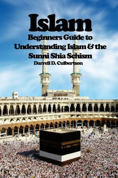 Islam: Beginner's Guide to Understanding Islam & the Sunni Shia Schism