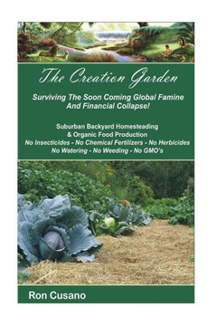 The Creation Garden: Surviving The Soon Coming Global Famine And Financial Collapse!