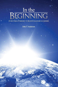 In The Beginning: Everything I Needed to Know I Learned in Genesis In The Beginning: Everything I Needed to Know I Learned in Genesis