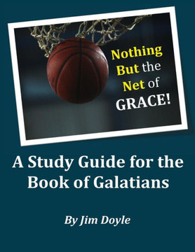 Nothing But The Net of Grace: A Study Guide for the Book of Galatians
