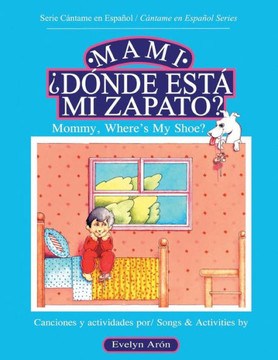 Mami, ¿Dónde Está Mi Zapato?: Mommy, Where's My Shoe? (Cántame En Español)