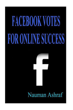 Facebook Votes For Online Success: Guide for using Facebook for more exposure on internet