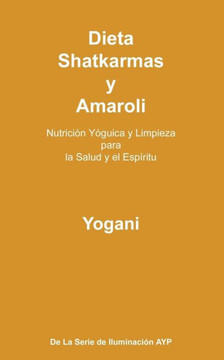 Dieta, Shatkarmas y Amaroli - Nutrici?n Y?guica y Limpieza para la Salud y el Esp?ritu: La Serie de Iluminaci?n AYP