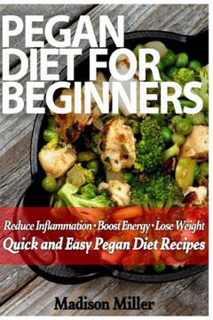 Pegan Diet for Beginners: Reduce Inflammation, Lose Weight, and Boost Energy with Quick and Easy Pegan Recipes
