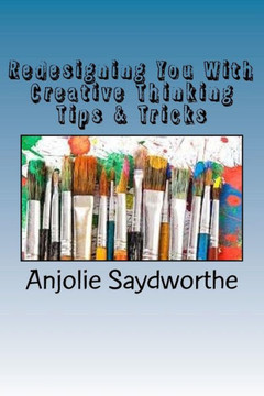 Redesigning You With Creative Thinking Tips & Tricks: From The Inside Out!