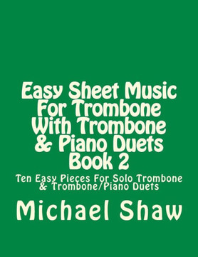 Easy Sheet Music For Trombone With Trombone & Piano Duets Book 2: Ten Easy Pieces For Solo Trombone & Trombone/Piano Duets