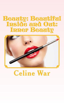 Beauty: Beautiful Inside and Out: Inner Beauty: (Makeup Guide, Tips and Advice for All Ages)