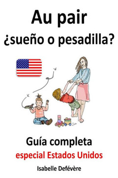 Au pair ?sue?o o pesadilla? gu?a completa para au pairs: Especial Estados Unidos