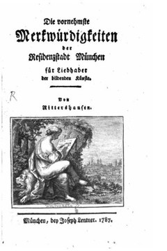 Die vornehmste Merkw?rdigkeiten der Residenzstadt M?nchen f?r Liebhaber der bildenden K?nste