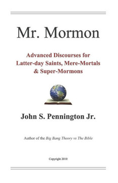Mr. Mormon: Advanced Discourses for Latter-day Saints, Mere-Mortals & Super-Mormons