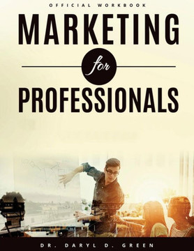 Marketing For Professionals : The Handbook For Emerging Entrepreneurs In The 21St Century (Workbook) Marketing For Professionals : The Handbook For Emerging Entrepreneurs In The 21St Century (Workbook)