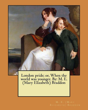 London Pride; Or, When The World Was Younger. By: M. E. (Mary Elizabeth) Braddon