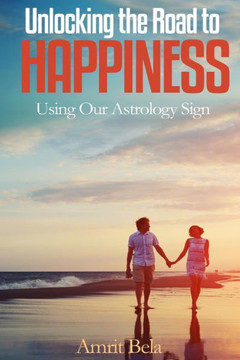 Astrology: Unlocking The Road To Happiness: Using Our Astrology Sign