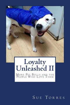 Loyalty Unleashed II: More Pit Bulls and the People Who Love Them