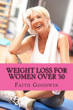 Weight Loss for Women Over 50: The Ultimate Guide to Transform Your Mind & Body Forever