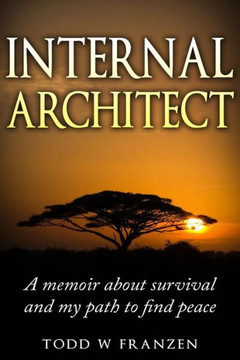 Internal Architect: A Memoir about Survival and My Path to Find Peace