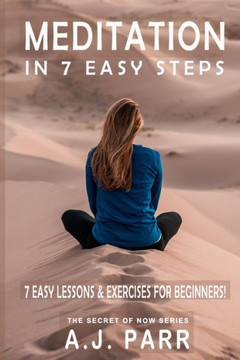 Meditation In 7 Easy Steps (7 Easy Lessons & Exercises For Beginners!): Understanding The Teachings Of Eckhart Tolle, Dalai Lama, Krishnamurti, Maharishi Mahesh Yogi And More! (The Secret Of Now)