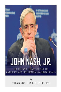 John Nash, Jr.: The Life and Legacy of One of America's Most Influential Mathematicians