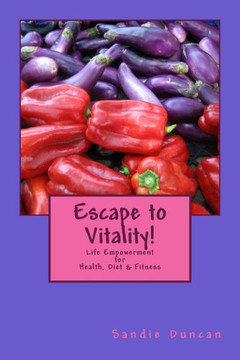 Escape to Vitality!: Life Empowerment for Health, Diet and Fitness