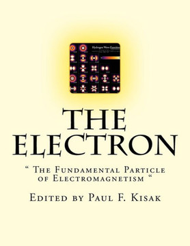The Electron: "" The Fundamental Particle of Electromagnetism ""