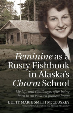 Feminine as a Rusty Fishhook in Alaska's Charm School: My Life and Challenges after being born in an isolated pioneer home