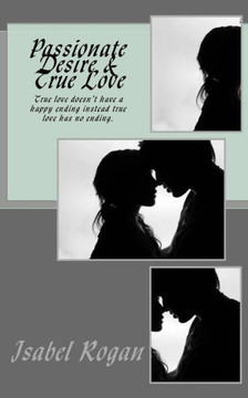 Passionate Desire & True Love: True love doesn't have a happy ending instead true love has no ending.
