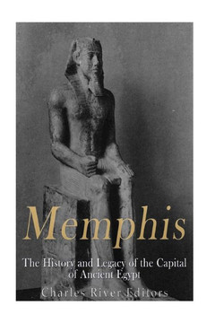 Memphis: The History and Legacy of the Capital of Ancient Egypt Memphis: The History and Legacy of the Capital of Ancient Egypt