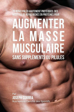 70 Repas Paleo Hautement Proteines: Recettes de Repas Hautement Proteines Sans Supplements Ou Pilules Pour Augmenter La Masse Musculaire