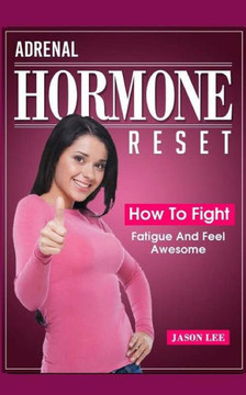 Adrenal Hormone Reset: How to Fight Fatigue and Feel Awesome