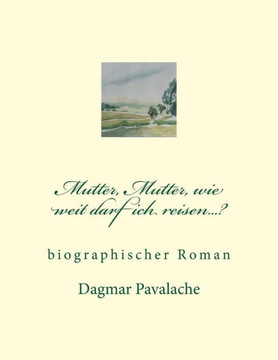 Mutter, Mutter, wie weit darf ich reisen...?: biographischer Roman