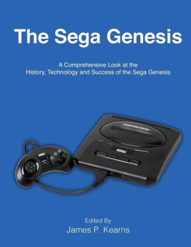 The Sega Genesis: A Comprehensive Look at the History, Technology and Success of the Sega Genesis