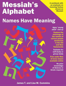 Messiah's Alphabet: Names Have Meaning: An Exploration Of The Meanings Of The Names Of People Mentioned In The Old And New Testaments