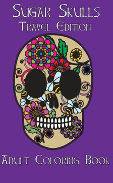 Adult Coloring Books: Sugar Skulls Dia De Los Muertos Travel Edition